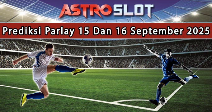 Prediksi Parlay Terbaik 15 Dan 16 September 2025